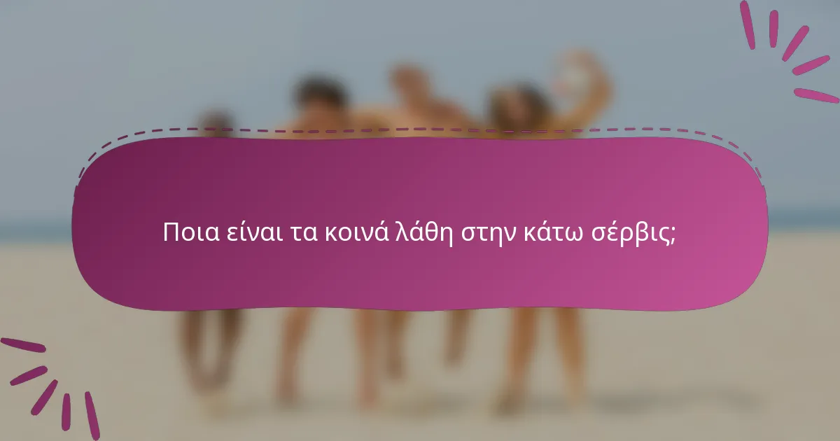 Ποια είναι τα κοινά λάθη στην κάτω σέρβις;