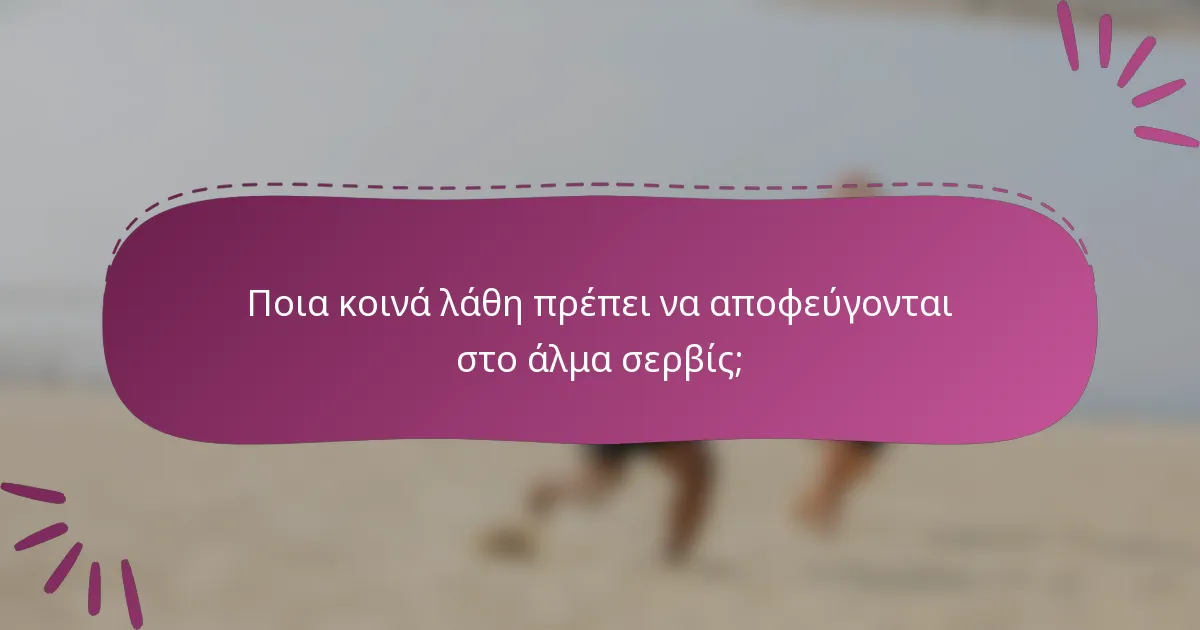 Ποια κοινά λάθη πρέπει να αποφεύγονται στο άλμα σερβίς;