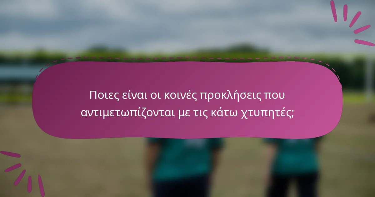 Ποιες είναι οι κοινές προκλήσεις που αντιμετωπίζονται με τις κάτω χτυπητές;