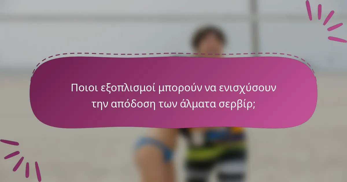 Ποιοι εξοπλισμοί μπορούν να ενισχύσουν την απόδοση των άλματα σερβίρ;