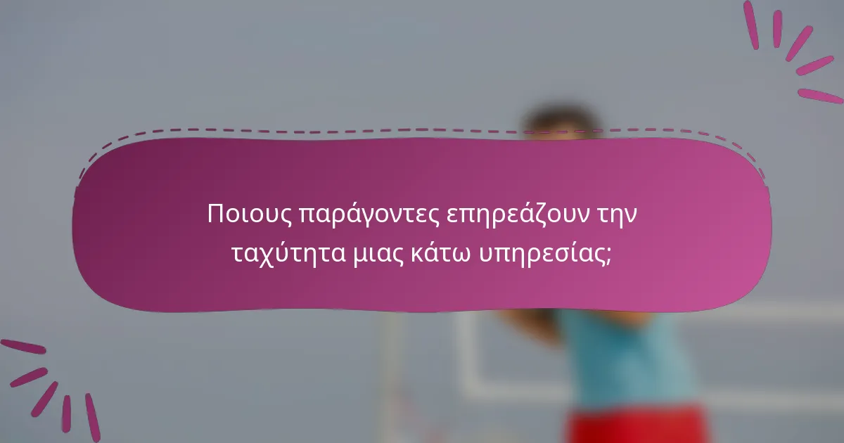 Ποιους παράγοντες επηρεάζουν την ταχύτητα μιας κάτω υπηρεσίας;