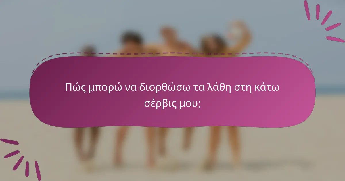 Πώς μπορώ να διορθώσω τα λάθη στη κάτω σέρβις μου;