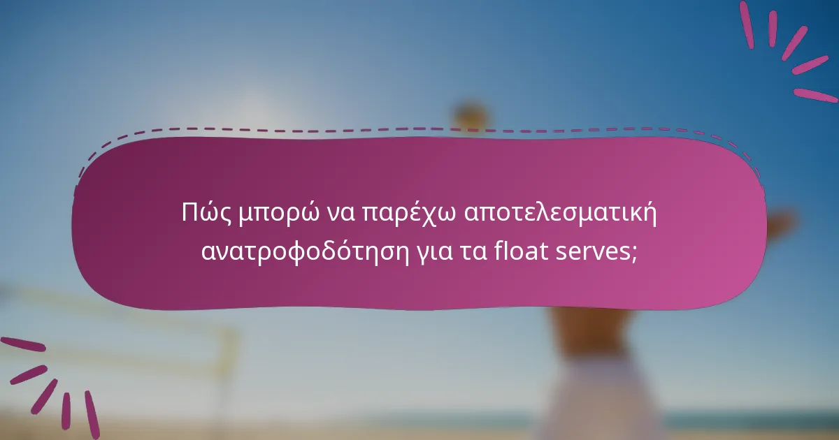 Πώς μπορώ να παρέχω αποτελεσματική ανατροφοδότηση για τα float serves;