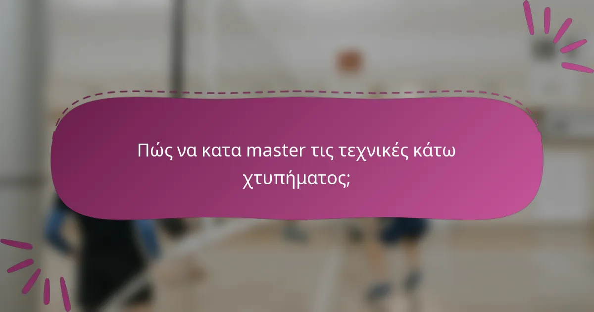 Πώς να κατα master τις τεχνικές κάτω χτυπήματος;